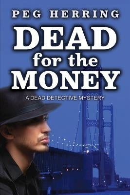 Dead for the Money: A Dead Detective Mystery by Herring, Peg