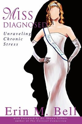 Miss Diagnosed: Unraveling Chronic Stress by Bell, Erin M.