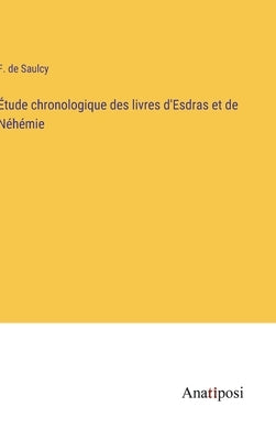 Étude chronologique des livres d'Esdras et de Néhémie by Saulcy, F. De