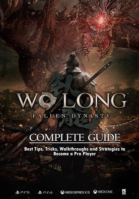 Wo Long: Fallen Dynasty Complete Strategy Guide and Walkthrough by Shanahan, Declan