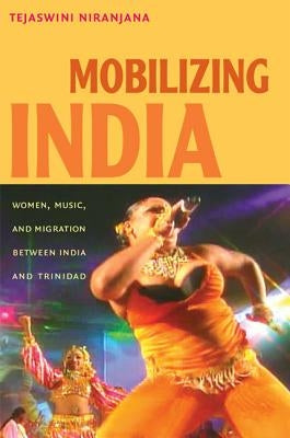 Mobilizing India: Women, Music, and Migration between India and Trinidad by Niranjana, Tejaswini