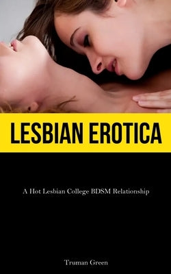 Lesbian Erotica: A Hot Lesbian College BDSM Relationship by Green, Truman