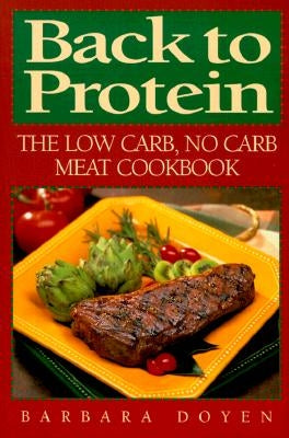 Back to Protein: The Low Carb/No Carb Meat Cookbook by Doyen, Barbara Hartsock