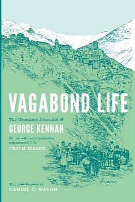 Vagabond Life: The Caucasus Journals of George Kennan by Kennan, George