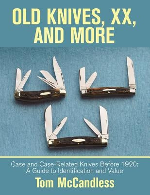 Old Knives, Xx, and More: Case and Case-Related Knives Before 1920: a Guide to Identification and Value by McCandless, Tom