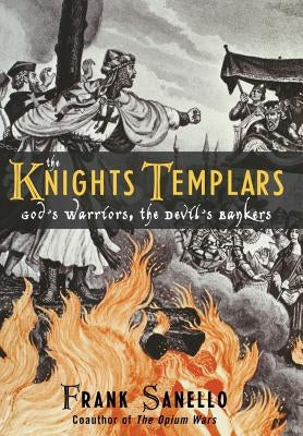 The Knights Templars: God's Warriors, the Devil's Bankers by Sanello, Frank