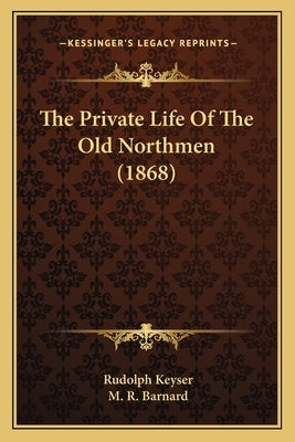 The Private Life of the Old Northmen (1868) by Keyser, Rudolph