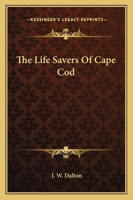 The Life Savers of Cape Cod by Dalton, J. W.