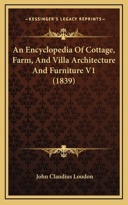 An Encyclopedia Of Cottage, Farm, And Villa Architecture And Furniture V1 (1839) by Loudon, John Claudius