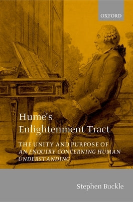 Hume's Enlightenment Tract: The Unity and Purpose of an Enquiry Concerning Human Understanding by Buckle, Stephen