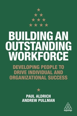Building an Outstanding Workforce: Developing People to Drive Individual and Organizational Success by Aldrich, Paul