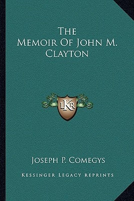 The Memoir Of John M. Clayton by Comegys, Joseph P.