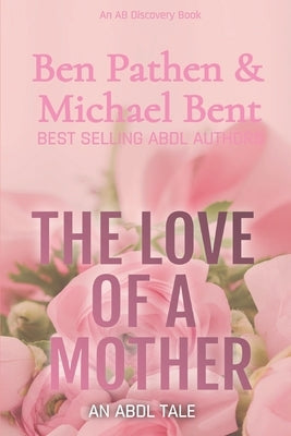 The Love of a Mother: An ABDL Tale by Bent, Michael