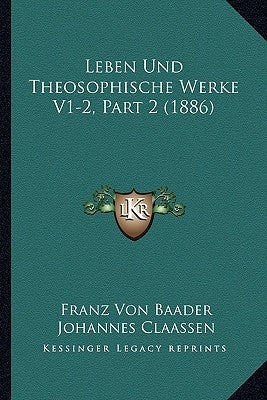 Leben Und Theosophische Werke V1-2, Part 2 (1886) by Baader, Franz Von