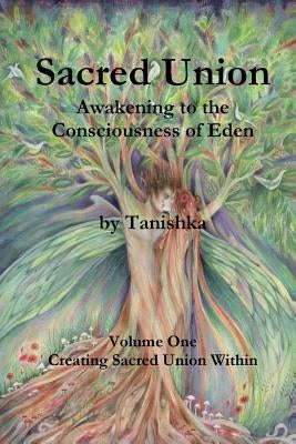 Sacred Union: Awakening to the Consciousness of Eden Volume One by No Legal Surname, Tanishka