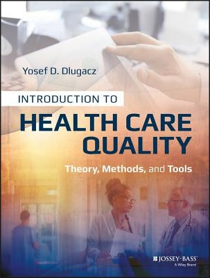Introduction to Health Care Quality: Theory, Methods, and Tools by Dlugacz, Yosef D.