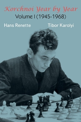 Korchnoi Year by Year: Volume I (1945-1968) by Renette, Hans