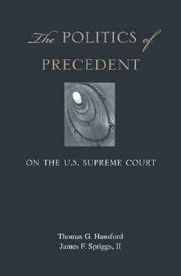 The Politics of Precedent on the U.S. Supreme Court by Hansford, Thomas G.