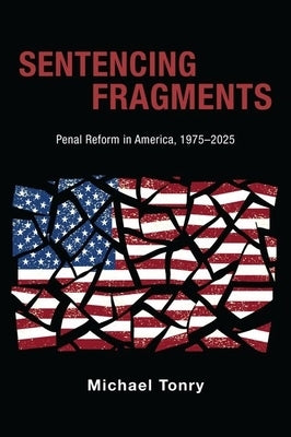 Sentencing Fragments: Penal Reform in America, 1975-2025 by Tonry, Michael