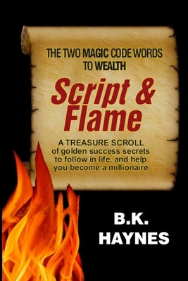 Script and Flame: A Recipe of Proven Success Rules Revealed by A Self-Made Millionaire by Reuwer, Ken
