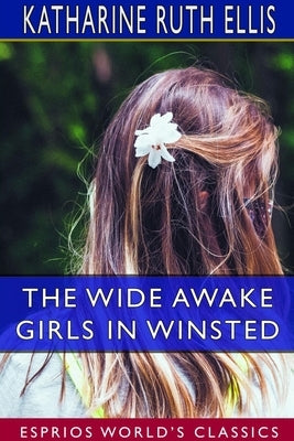 The Wide Awake Girls in Winsted (Esprios Classics) by Ellis, Katharine Ruth