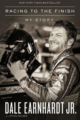 Racing to the Finish: My Story by Earnhardt Jr, Dale