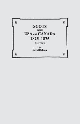 Scots in the USA and Canada, 1825-1875. Part Six by Dobson, David