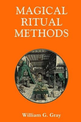 Magical Ritual Methods by Gray, William G.