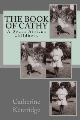 The Book of Cathy: A South African Childhood by Kentridge, Catherine