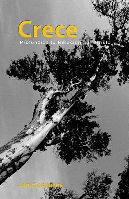 Crece: Profundiza tu Relación con Cristo by Comiskey, Joel