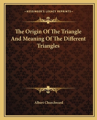 The Origin of the Triangle and Meaning of the Different Triangles by Churchward, Albert