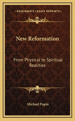 New Reformation: From Physical to Spiritual Realities by Pupin, Michael