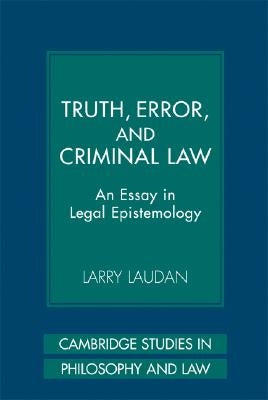 Truth, Error, and Criminal Law: An Essay in Legal Epistemology by Laudan, Larry