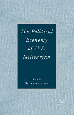 The Political Economy of U.S. Militarism by Hossein-Zadeh, I.