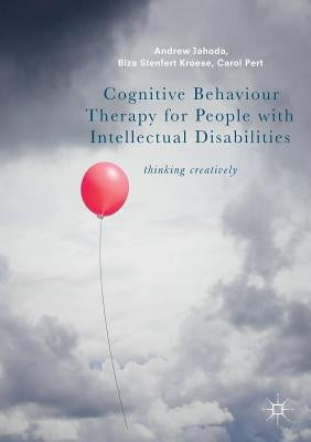 Cognitive Behaviour Therapy for People with Intellectual Disabilities: Thinking Creatively by Jahoda, Andrew
