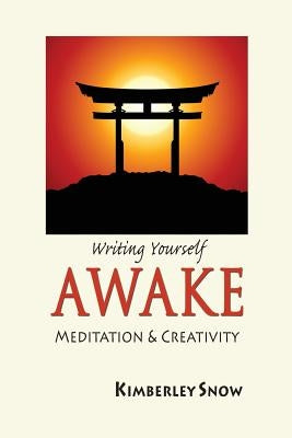 Writing Yourself Awake: Meditation and Creativity by Snow, Kimberley