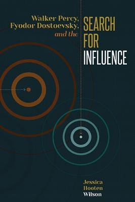 Walker Percy, Fyodor Dostoevsky, and the Search for Influence by Hooten Wilson, Jessica