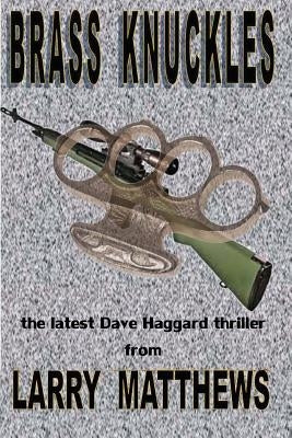 Brass Knuckles: A Dave Haggard Thriller by Matthews, Larry