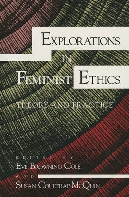 Explorations in Feminist Ethics: Theory and Practice by Cole, Eve Browning