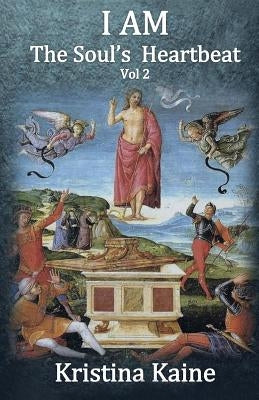 I Am the Soul's Heartbeat Volume 2: The Seven Christian Initiations in the Gospel of St John by Kaine, Kristina