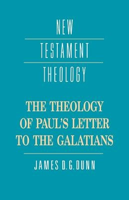 The Theology of Paul's Letter to the Galatians by Dunn, James D. G.