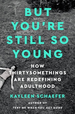 But You're Still So Young: How Thirtysomethings Are Redefining Adulthood by Schaefer, Kayleen