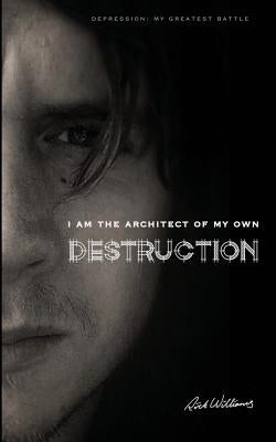 I am the Architect of my own Destruction: Depression: My Greatest Battle by Williams, Rick