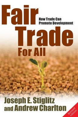 Fair Trade for All: How Trade Can Promote Development (Revised) by Stiglitz, Joseph E.