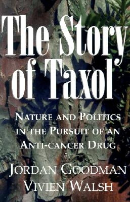 The Story of Taxol: Nature and Politics in the Pursuit of an Anti-Cancer Drug by Goodman, Jordan