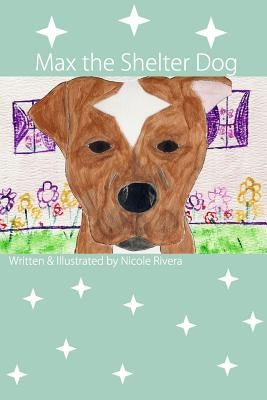 Max, The Shelter Dog by Rivera, Nicole