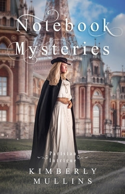 Notebook Mysteries Parisian Intrigue by Mullins, Kimberly