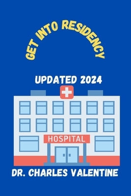 Get into Residency: all you need to know about the ERAS Residency Application and Match Process by Valentine, Charles