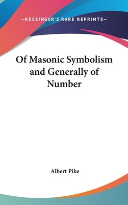 Of Masonic Symbolism and Generally of Number by Pike, Albert