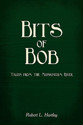 Bits of Bob: Tales from the Muskingum River by Hartley, Robert L.